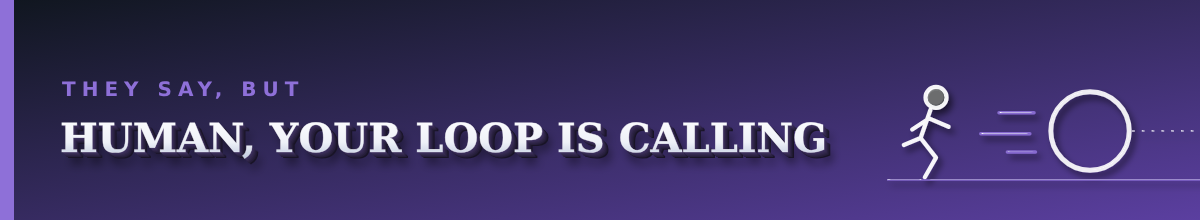 HUMAN, YOUR LOOP IS CALLING